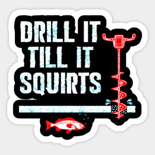 Drill It Till It Squirts Ice Fishing Auger Sticker